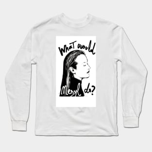 What Would Meryl Do? Long Sleeve T-Shirt